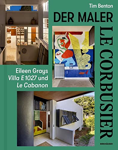 Le Corbusier – Der Maler: Eileen Grays Villa E 1027 und Le Cabanon