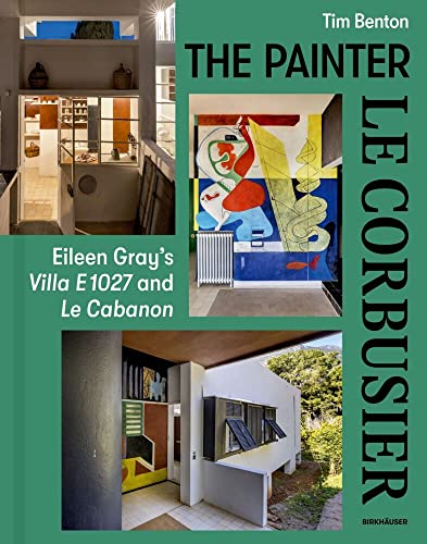 The Painter Le Corbusier: Eileen Gray's Villa E 1027 and Le Cabanon