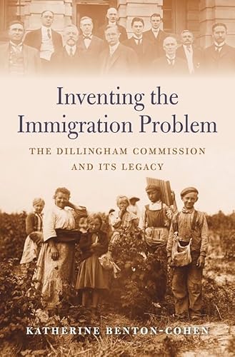 Inventing the Immigration Problem: The Dillingham Commission and Its Legacy von Harvard University Press
