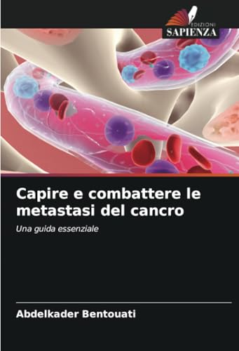Capire e combattere le metastasi del cancro: Una guida essenziale von Edizioni Sapienza