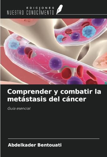 Comprender y combatir la metástasis del cáncer: Guía esencial von Ediciones Nuestro Conocimiento