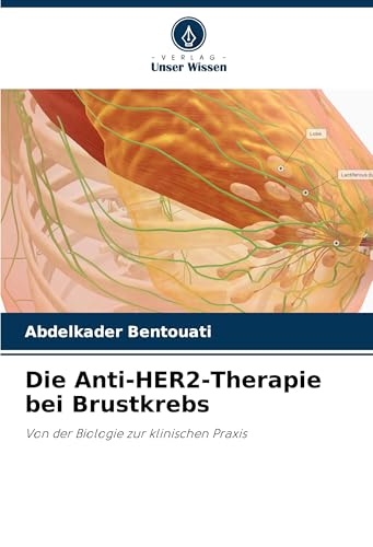 Die Anti-HER2-Therapie bei Brustkrebs: Von der Biologie zur klinischen Praxis von Verlag Unser Wissen