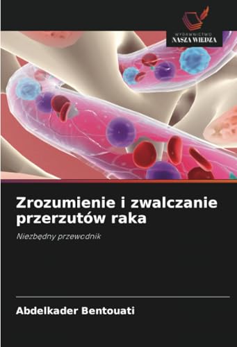 Zrozumienie i zwalczanie przerzutów raka: Niezbędny przewodnik: Niezb¿dny przewodnik von Wydawnictwo Nasza Wiedza