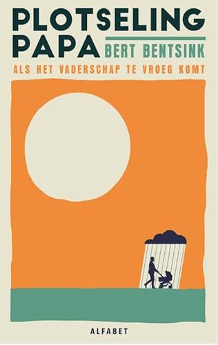 Plotseling papa: Als het vaderschap te vroeg komt von Alfabet uitgevers