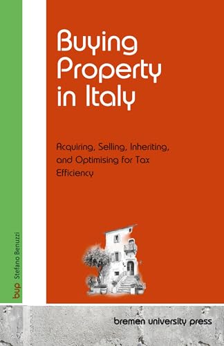 Buying Property in Italy: Acquiring, Selling, Inheriting, and Optimising for Tax Efficiency von Bremen University Press