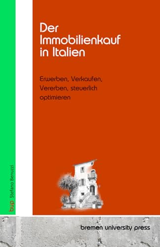 Der Immobilienkauf in Italien: Erwerben, Verkaufen, Vererben, steuerlich optimieren von bremen university press