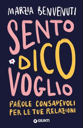 Sento dico voglio. Parole consapevoli per le tue relazioni (Varia)