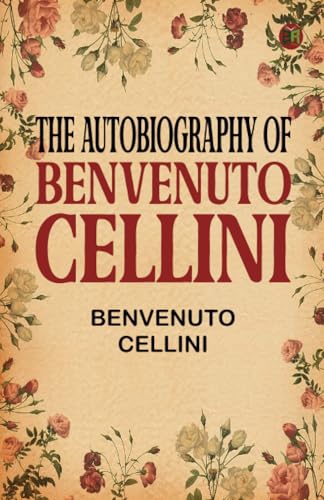 The Autobiography of Benvenuto Cellini von Zinc Read