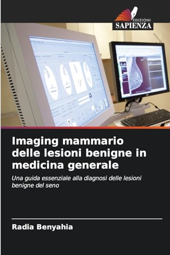 Imaging mammario delle lesioni benigne in medicina generale: Una guida essenziale alla diagnosi delle lesioni benigne del seno Imaging mammario delle lesioni benigne in medicina generale: Una guida essenziale alla diagnosi delle lesioni benigne del seno von Edizioni Sapienza