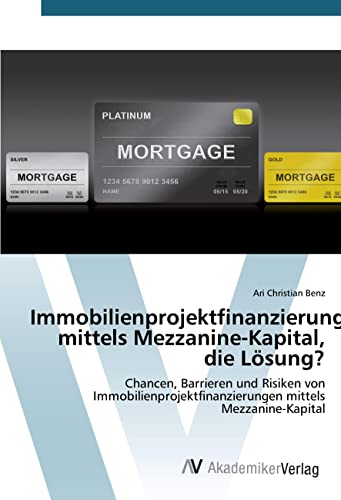 Immobilienprojektfinanzierung mittels Mezzanine-Kapital, die Lösung?: Chancen, Barrieren und Risiken von Immobilienprojektfinanzierungen mittels Mezzanine-Kapital Immobilienprojektfinanzierung mittels Mezzanine-Kapital, die Lösung?: Chancen, Barrieren und Risiken von Immobilienprojektfinanzierungen mittels Mezzanine-Kapital von VDM Verlag