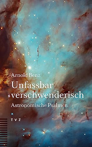 Unfassbar verschwenderisch: Astronomische Psalmen von Theologischer Verlag Zürich