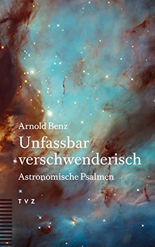 Unfassbar verschwenderisch: Astronomische Psalmen von Theologischer Verlag Ag