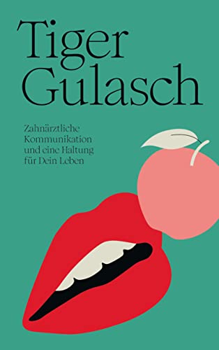 TigerGulasch: Zahnärztliche Kommunikation und eine Haltung für Dein Leben von Books on Demand GmbH