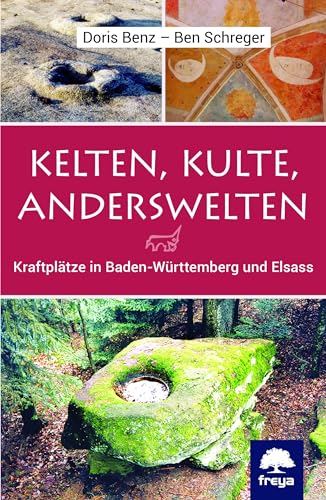 Kelten, Kulte, Anderswelten: Kraftplätze in Baden-Württemberg und Elsass von Freya Verlag