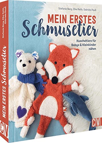 Nähbuch – Mein erstes Schmusetier: Kuscheltiere für Babys & Kleinkinder nähen. Rassel, Greifling, Schmusetier, Schnuffeltuch und Co: Nähanleitungen ... Schmusetier, Schnuffeltuch und Co. nähen. von Christophorus Verlag