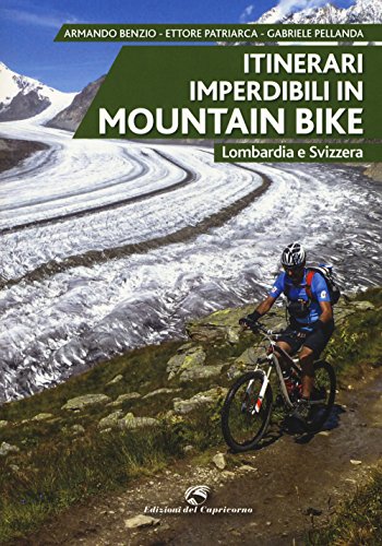 Itinerari imperdibili in mountain bike. Lombardia e Svizzera von Edizioni del Capricorno