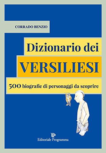 Dizionario dei versiliesi. 500 biografie di personaggi da conoscere von Editoriale Programma