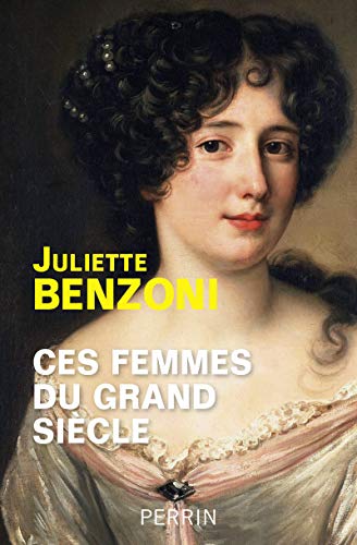 Ces femmes du Grand Siecle: Espionnes, maîtresses et courtisanes à la cour de Louis XIV Ces femmes du Grand Siecle: Espionnes, maîtresses et courtisanes à la cour de Louis XIV