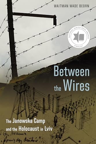 Between the Wires: The Janowska Camp and the Holocaust in Lviv von University of Nebraska Press