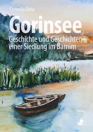 Gorinsee: Geschichte und Geschichten einer Siedlung im Barnim