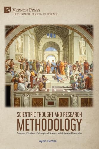 Scientific Thought and Research Methodology: Concepts, Principles, Philosophy of Science, and Ontological Dimension Scientific Thought and Research Methodology: Concepts, Principles, Philosophy of Science, and Ontological Dimension von Vernon Press