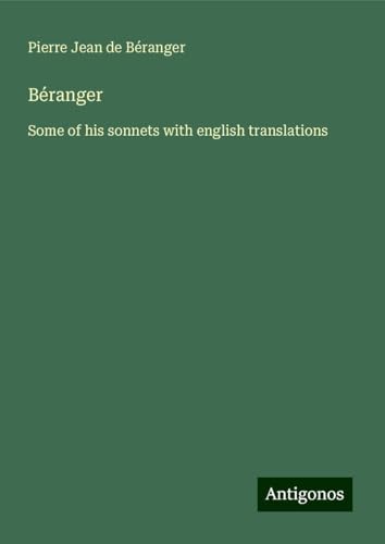 Béranger: Some of his sonnets with english translations von Antigonos Verlag