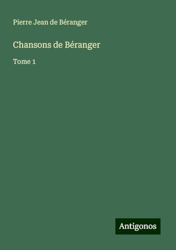 Chansons de Béranger: Tome 1 von Antigonos Verlag