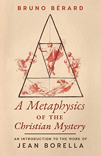 A Metaphysics of the Christian Mystery: An Introduction to the Work of Jean Borella