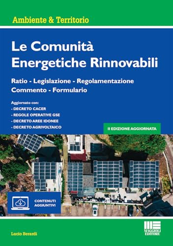 Le comunità energetiche rinnovabili. Ratio - Legislazione - Regolamentazione - Commento - Formulario. Con espansione online (Ambiente & territorio) von Maggioli Editore