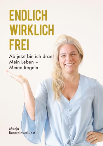 ENDLICH WIRKLICH FREI: Ab jetzt bin ich dran! Mein Leben – Meine Regeln ENDLICH WIRKLICH FREI: Ab jetzt bin ich dran! Mein Leben – Meine Regeln von LöwenStern Verlag