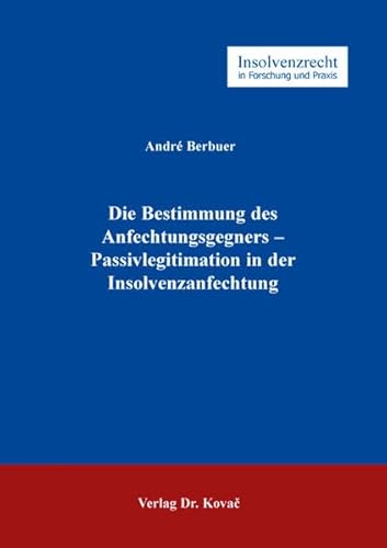 Die Bestimmung des Anfechtungsgegners – Passivlegitimation in der Insolvenzanfechtung (Insolvenzrecht in Forschung und Praxis) von Kovac, Dr. Verlag