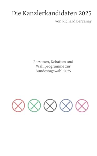 Die Kanzlerkandidaten 2025: Personen, Debatten und Wahlprogramme zur Bundestagswahl 2025 von BoD – Books on Demand