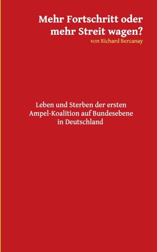 Mehr Fortschritt oder mehr Streit wagen?: Leben und Sterben der ersten Ampel-Koalition auf Bundesebene in Deutschland von BoD – Books on Demand