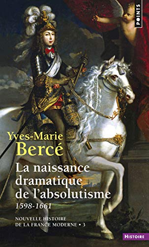 Nouvelle histoire de la France moderne. 3, La naissance dramatique de l'absolutisme, 1598-1661: Tome 3, La naissance dramatique de l'absolutisme, 1598-1661