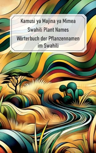 Swahili Plant Names - Kamusi ya Majina ya Mimea: Wörterbuch der Pflanzennamen im Swahili von Books on Demand