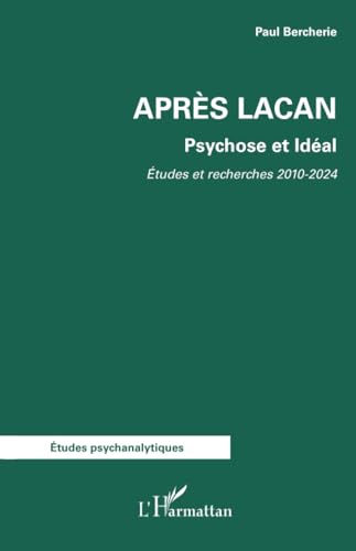 Après Lacan: Psychose et Idéal. Etudes et Recherches 2010-2024 von Editions L'Harmattan