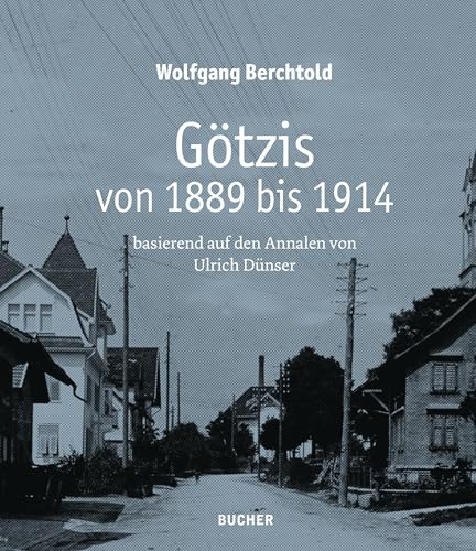 Götzis von 1889 bis 1914: basierend auf den Annalen von Ulrich Dünser