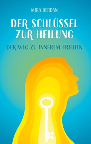 Der Schlüssel zur Heilung: Der Weg zu innerem Frieden (Dein praktischer Leitfaden zur Selbstheilung) von Books on Demand GmbH