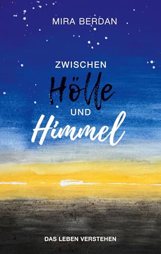 Zwischen Hölle und Himmel: Das Leben verstehen: Dein einfühlsamer Begleiter bei emotionalen Herausforderungen von BoD – Books on Demand
