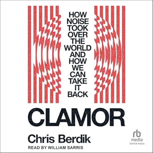 Clamor: How Noise Took over the World and How We Can Take It Back von Tantor Media Inc