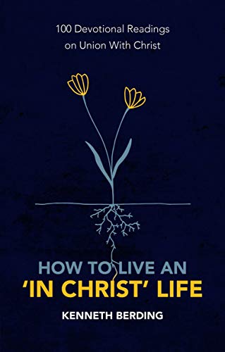 How to Live an 'in Christ' Life: 100 Devotional Readings on Union with Christ von Christian Focus Publications