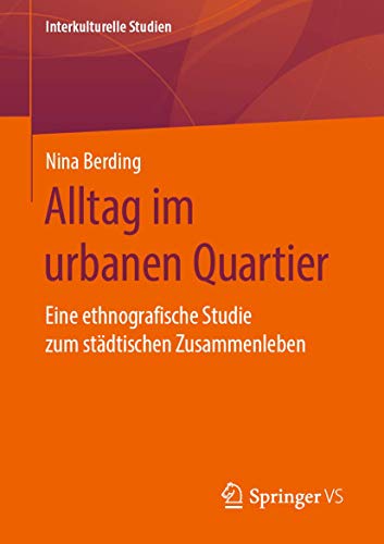 Alltag im urbanen Quartier: Eine ethnografische Studie zum städtischen Zusammenleben (Interkulturelle Studien)
