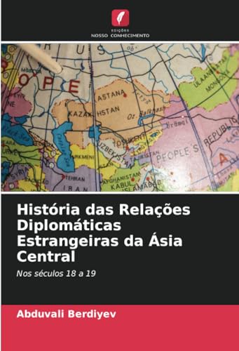 História das Relações Diplomáticas Estrangeiras da Ásia Central: Nos séculos 18 a 19 von Edições Nosso Conhecimento