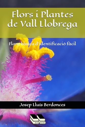 Flors i Plantes de Vall Llobrega: Flora bàsica d'identificació fàcil (Plant Field Guides, Band 5) von Independently published