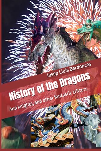 History of the Dragons: And knights, and other fantastic critters (Mythology and legends, Band 12) von Independently published