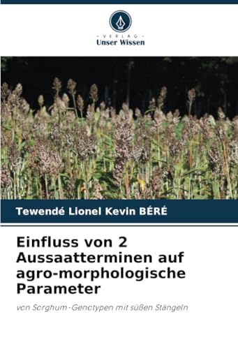 Einfluss von 2 Aussaatterminen auf agro-morphologische Parameter: von Sorghum-Genotypen mit süßen Stängeln von Verlag Unser Wissen