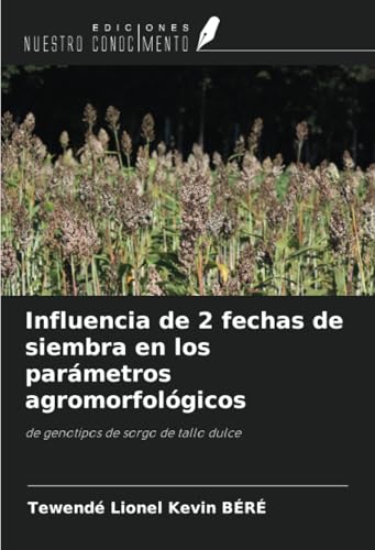 Influencia de 2 fechas de siembra en los parámetros agromorfológicos: de genotipos de sorgo de tallo dulce von Ediciones Nuestro Conocimiento