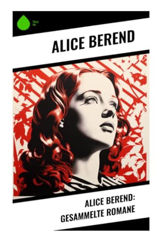 Alice Berend: Gesammelte Romane von Sharp Ink
