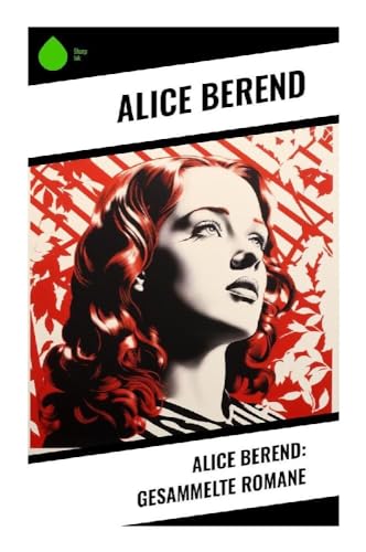 Alice Berend: Gesammelte Romane von Sharp Ink