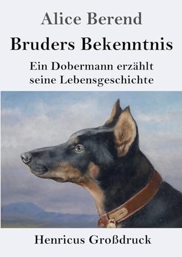 Bruders Bekenntnis (Großdruck): Ein Dobermann erzählt seine Lebensgeschichte von Henricus - Edition Deutsche Klassik GmbH